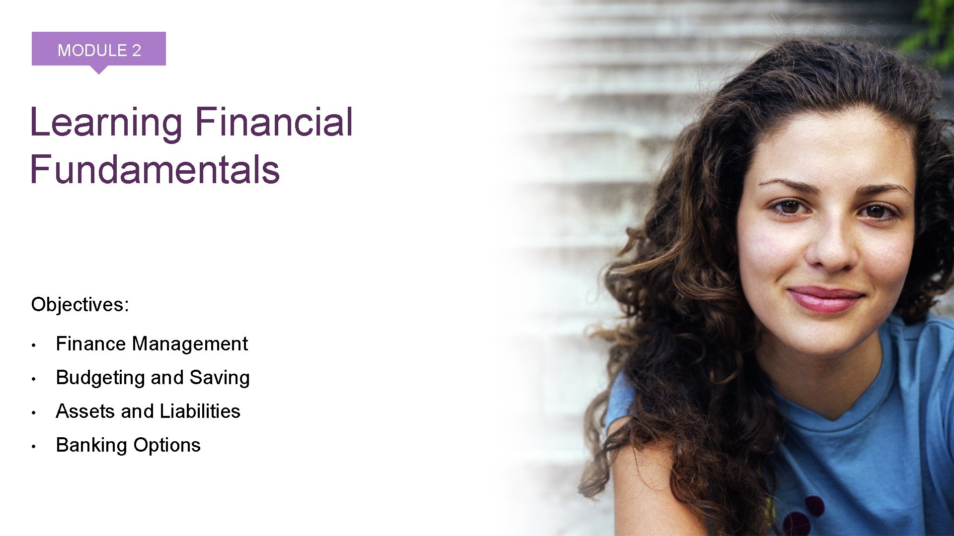 MODULE 2 Learning Financial Fundamentals Objectives: • Finance Management • Budgeting and Saving •