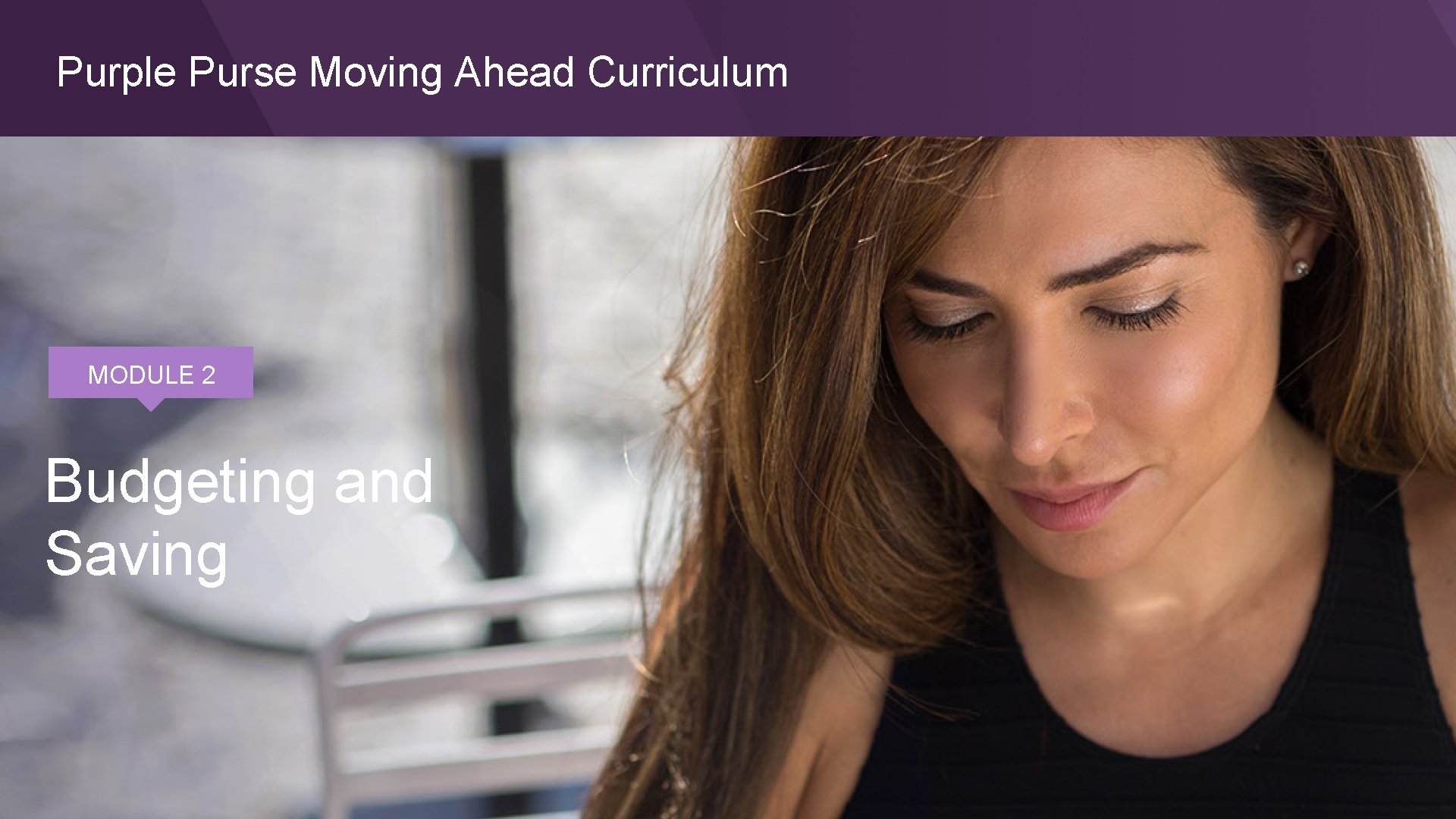 Purple Purse Moving Ahead Curriculum MODULE 2 Budgeting and Saving 