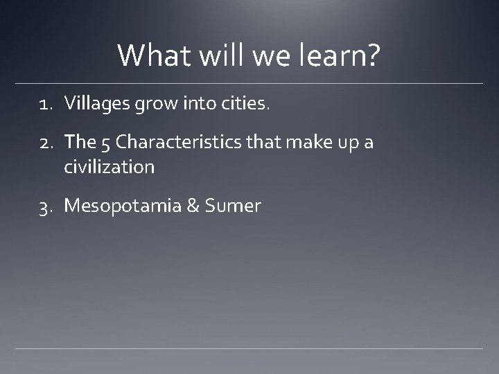 What will we learn? 1. Villages grow into cities. 2. The 5 Characteristics that