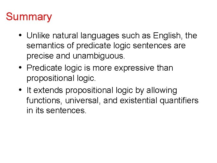 Summary • Unlike natural languages such as English, the semantics of predicate logic sentences