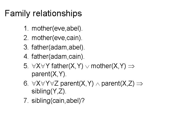 Family relationships 1. 2. 3. 4. 5. mother(eve, abel). mother(eve, cain). father(adam, abel). father(adam,