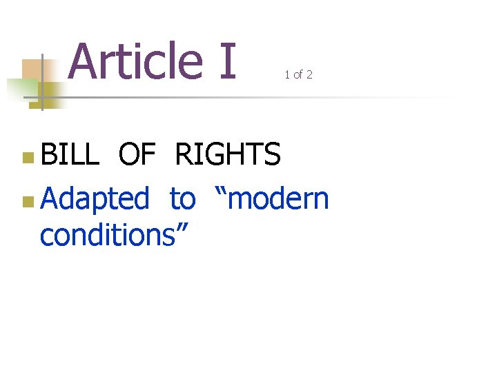 Article I 1 of 2 BILL OF RIGHTS n Adapted to “modern conditions” n