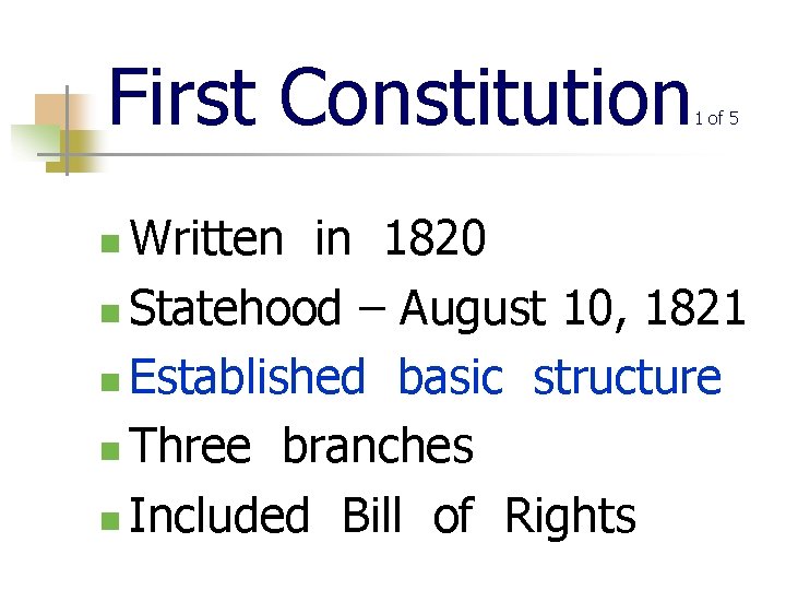 First Constitution 1 of 5 Written in 1820 n Statehood – August 10, 1821