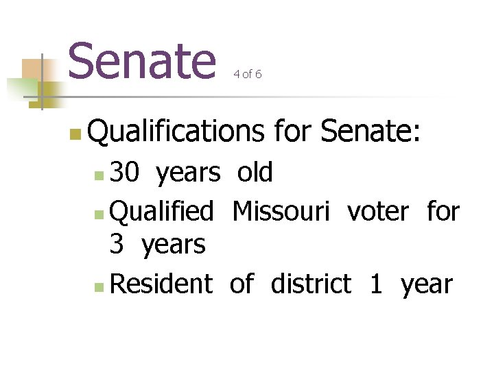 Senate n 4 of 6 Qualifications for Senate: 30 years old n Qualified Missouri