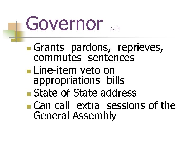 Governor 2 of 4 Grants pardons, reprieves, commutes sentences n Line-item veto on appropriations
