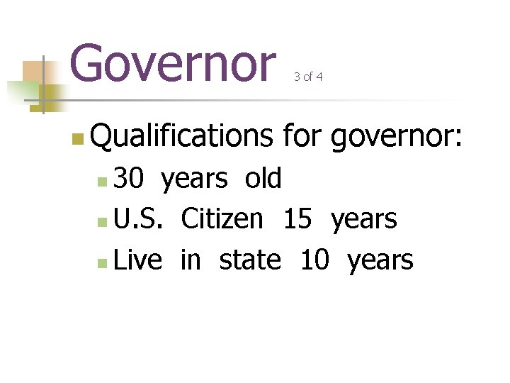 Governor n 3 of 4 Qualifications for governor: 30 years old n U. S.