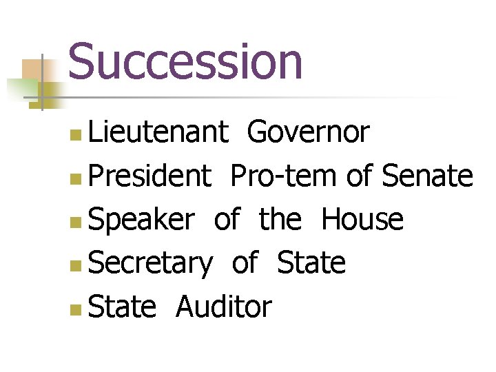 Succession Lieutenant Governor n President Pro-tem of Senate n Speaker of the House n