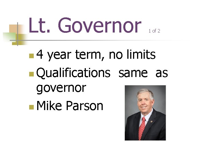 Lt. Governor 1 of 2 4 year term, no limits n Qualifications same as