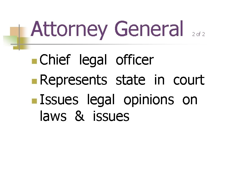 Attorney General 2 of 2 Chief legal officer n Represents state in court n