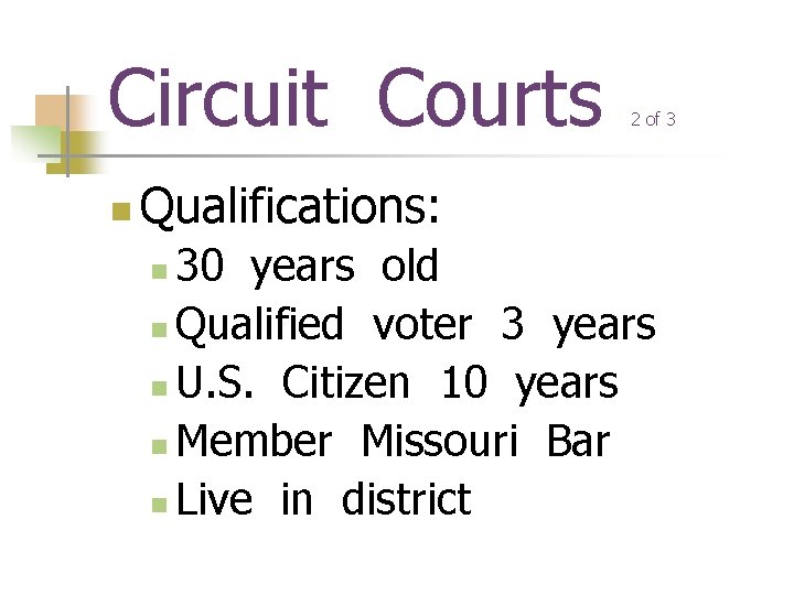 Circuit Courts n 2 of 3 Qualifications: 30 years old n Qualified voter 3