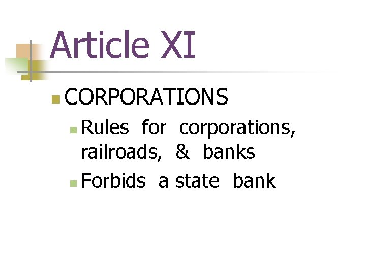 Article XI n CORPORATIONS Rules for corporations, railroads, & banks n Forbids a state