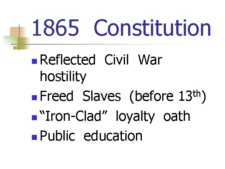 1865 Constitution Reflected Civil War hostility n Freed Slaves (before 13 th) n “Iron-Clad”