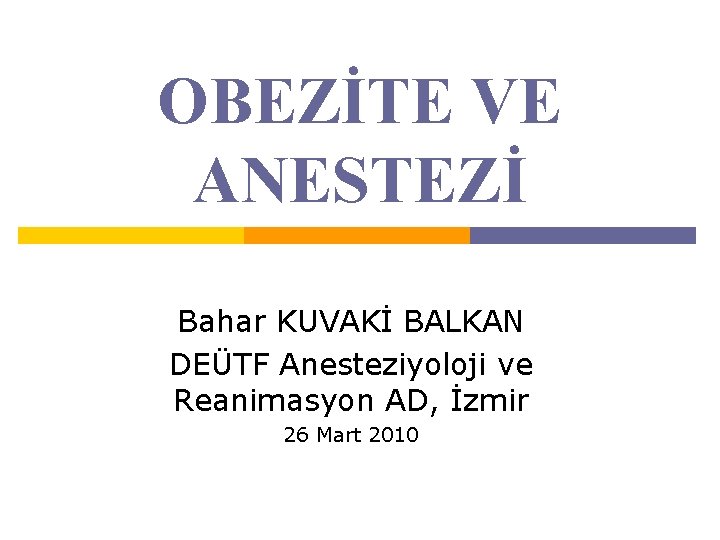 OBEZİTE VE ANESTEZİ Bahar KUVAKİ BALKAN DEÜTF Anesteziyoloji ve Reanimasyon AD, İzmir 26 Mart