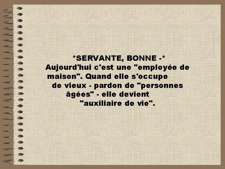 *SERVANTE, BONNE * Aujourd'hui c'est une "employée de maison". Quand elle s'occupe de vieux