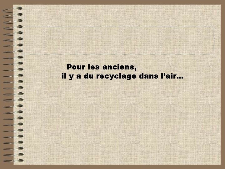 Pour les anciens, il y a du recyclage dans l’air. . . 