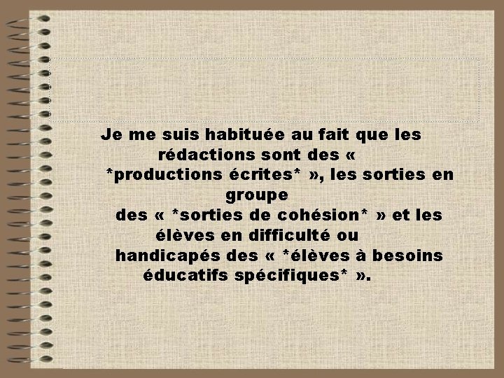 Je me suis habituée au fait que les rédactions sont des « *productions écrites*