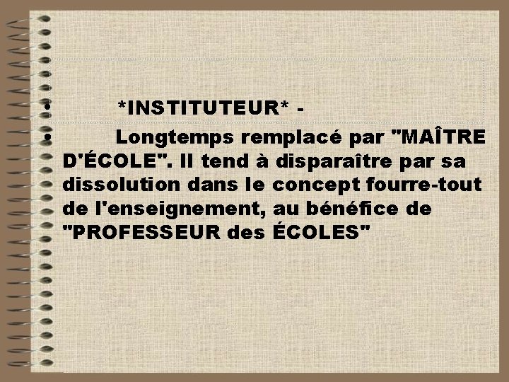 *INSTITUTEUR* • Longtemps remplacé par "MAÎTRE D'ÉCOLE". Il tend à disparaître par sa dissolution