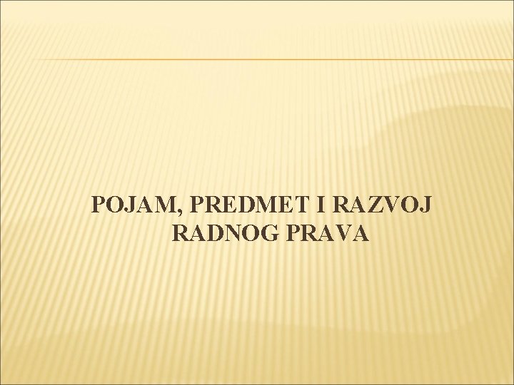 POJAM, PREDMET I RAZVOJ RADNOG PRAVA 