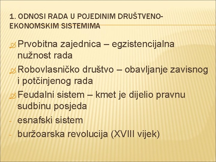 1. ODNOSI RADA U POJEDINIM DRUŠTVENOEKONOMSKIM SISTEMIMA Prvobitna zajednica – egzistencijalna nužnost rada Robovlasničko 1. ODNOSI RADA U POJEDINIM DRUŠTVENOEKONOMSKIM SISTEMIMA Prvobitna zajednica – egzistencijalna nužnost rada Robovlasničko