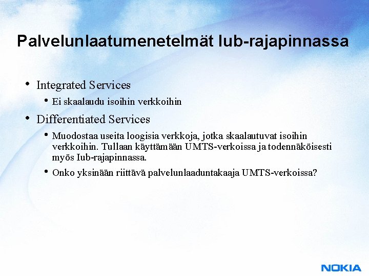 Palvelunlaatumenetelmät Iub-rajapinnassa • Integrated Services • Ei skaalaudu isoihin verkkoihin • Differentiated Services •