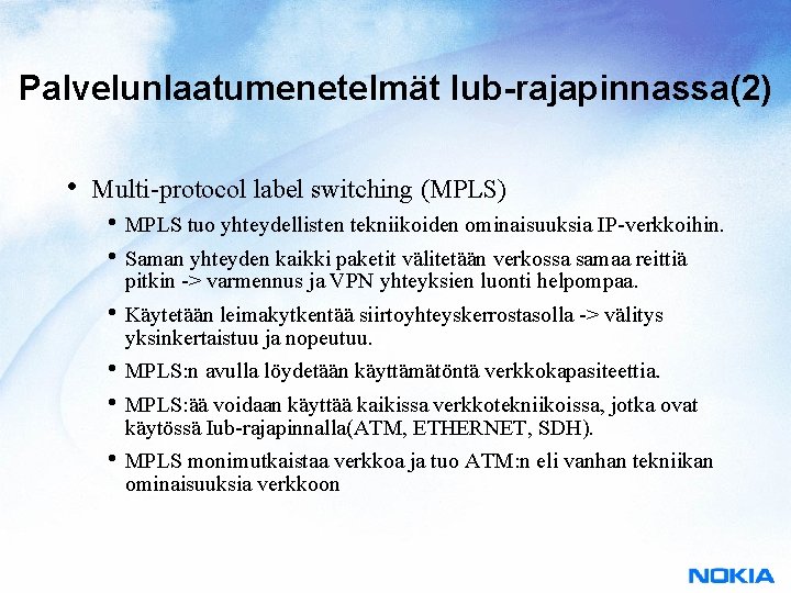 Palvelunlaatumenetelmät Iub-rajapinnassa(2) • Multi-protocol label switching (MPLS) • MPLS tuo yhteydellisten tekniikoiden ominaisuuksia IP-verkkoihin.