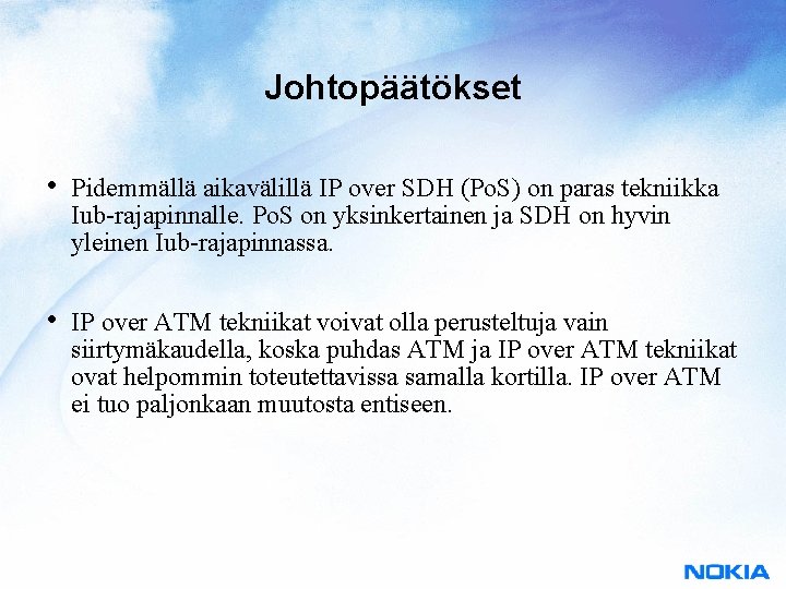 Johtopäätökset • Pidemmällä aikavälillä IP over SDH (Po. S) on paras tekniikka Iub-rajapinnalle. Po.