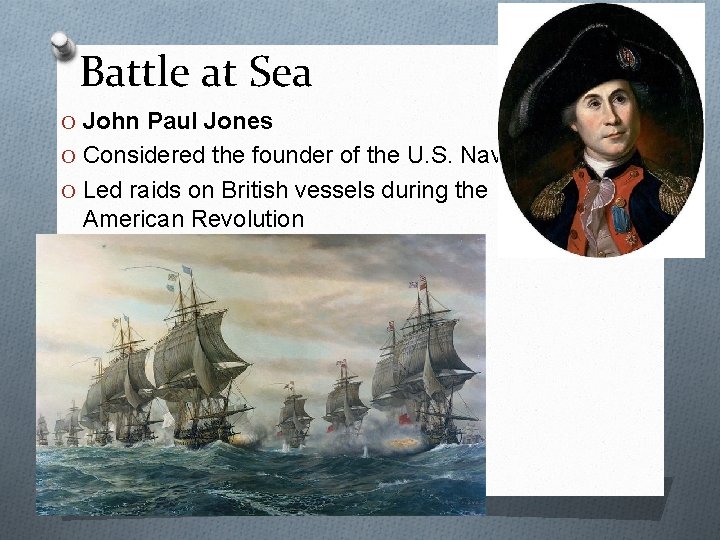 Battle at Sea O John Paul Jones O Considered the founder of the U.