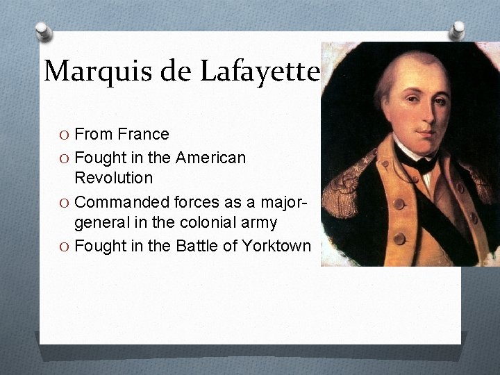 Marquis de Lafayette O From France O Fought in the American Revolution O Commanded