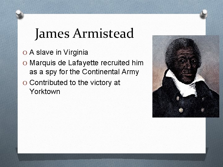James Armistead O A slave in Virginia O Marquis de Lafayette recruited him as