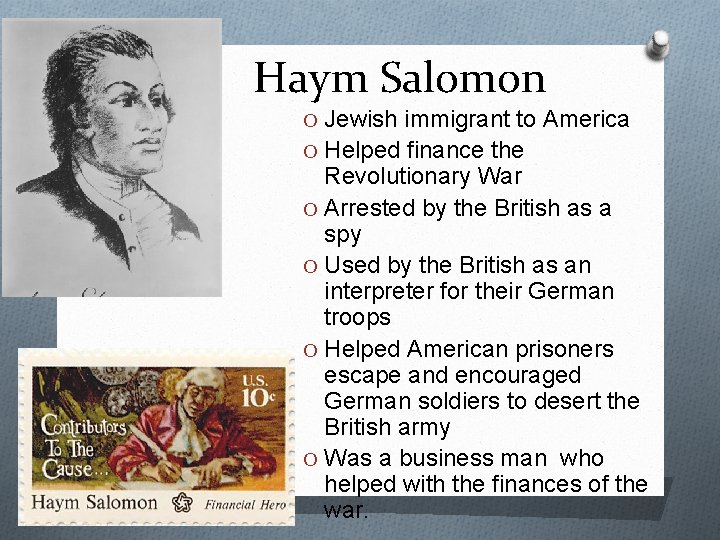 Haym Salomon O Jewish immigrant to America O Helped finance the Revolutionary War O