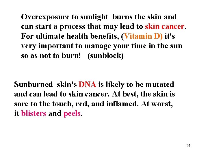 Overexposure to sunlight burns the skin and can start a process that may lead