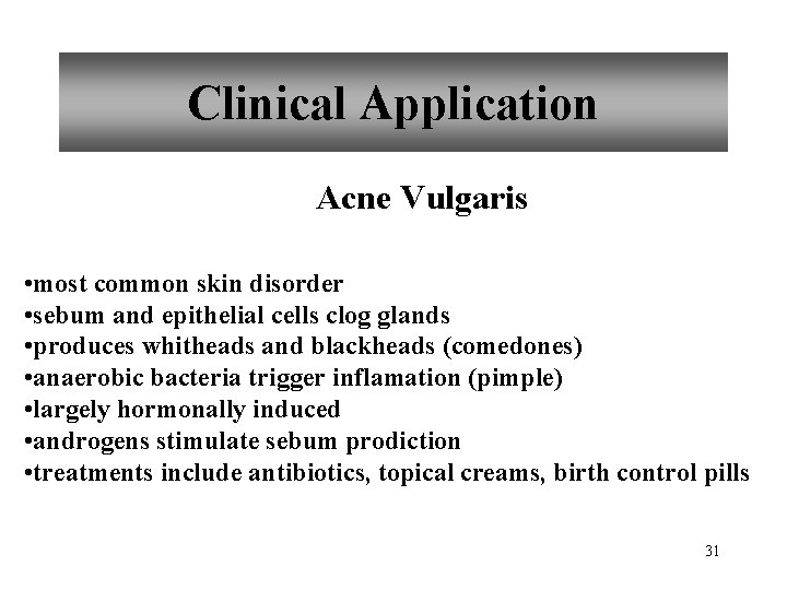 Clinical Application Acne Vulgaris • most common skin disorder • sebum and epithelial cells