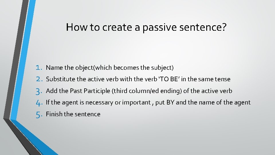 How to create a passive sentence? 1. Name the object(which becomes the subject) 2.