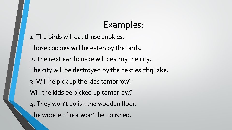 Examples: 1. The birds will eat those cookies. Those cookies will be eaten by