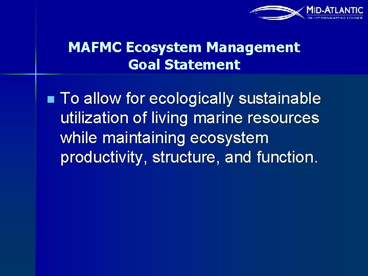 MAFMC Ecosystem Management Goal Statement n To allow for ecologically sustainable utilization of living