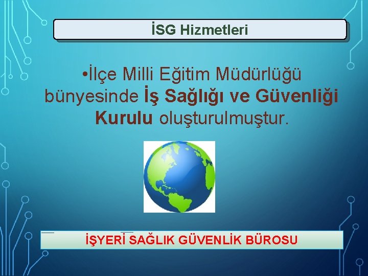 İSG Hizmetleri • İlçe Milli Eğitim Müdürlüğü bünyesinde İş Sağlığı ve Güvenliği Kurulu oluşturulmuştur.