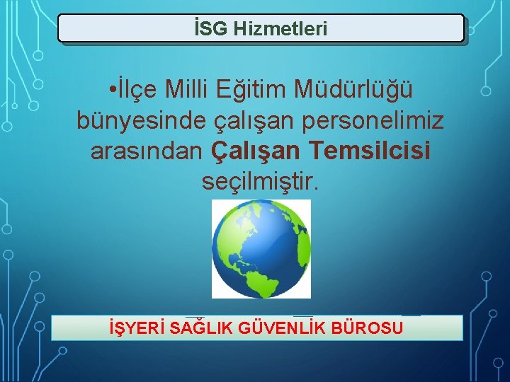 İSG Hizmetleri • İlçe Milli Eğitim Müdürlüğü bünyesinde çalışan personelimiz arasından Çalışan Temsilcisi seçilmiştir.