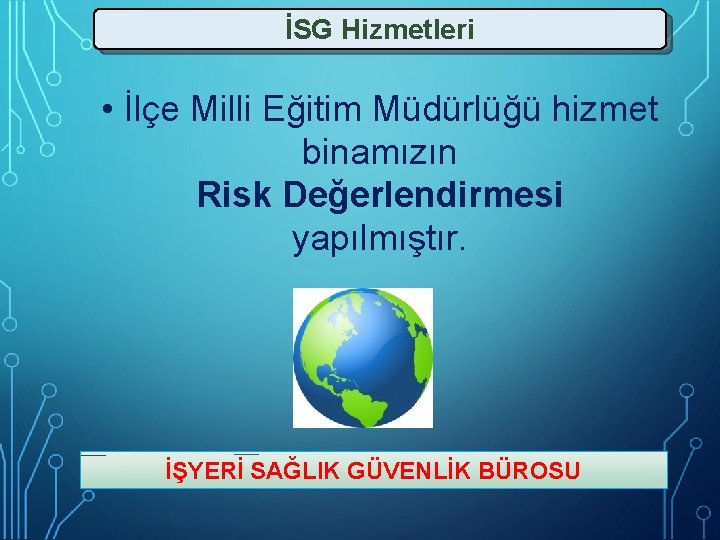 İSG Hizmetleri • İlçe Milli Eğitim Müdürlüğü hizmet binamızın Risk Değerlendirmesi yapılmıştır. İŞYERİ SAĞLIK