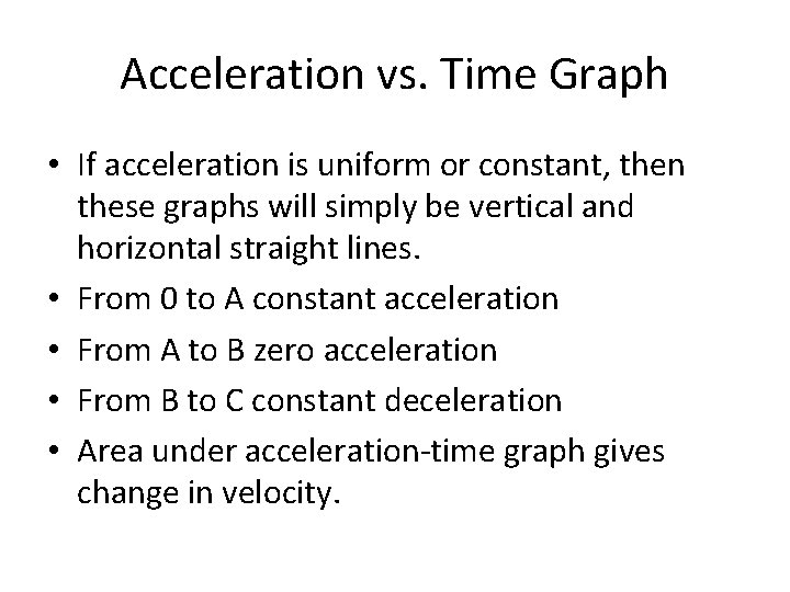 Acceleration vs. Time Graph • If acceleration is uniform or constant, then these graphs