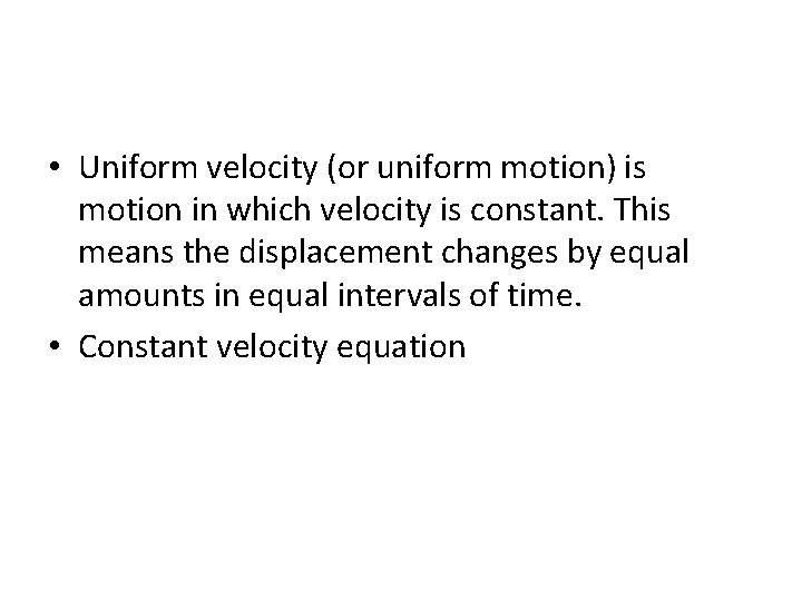  • Uniform velocity (or uniform motion) is motion in which velocity is constant.