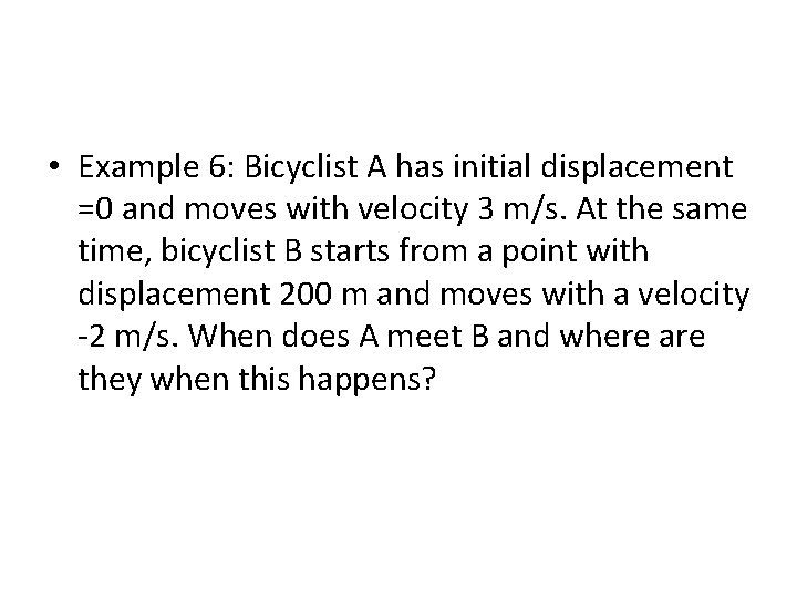  • Example 6: Bicyclist A has initial displacement =0 and moves with velocity
