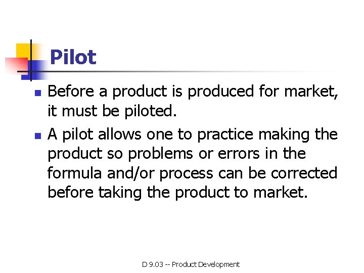 Pilot n n Before a product is produced for market, it must be piloted. Pilot n n Before a product is produced for market, it must be piloted.