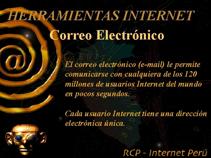 HERRAMIENTAS INTERNET Correo Electrónico El correo electrónico (e-mail) le permite comunicarse con cualquiera de