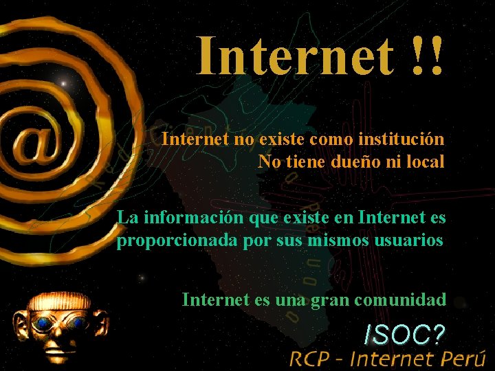 Internet !! Internet no existe como institución No tiene dueño ni local La información