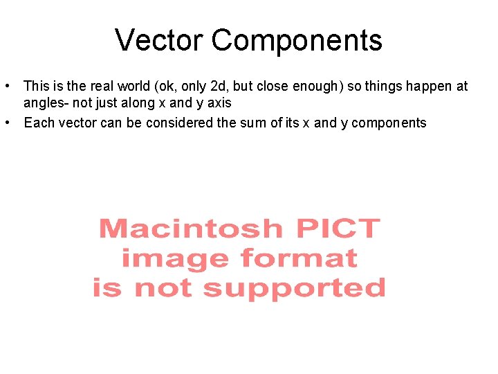 Vector Components • This is the real world (ok, only 2 d, but close