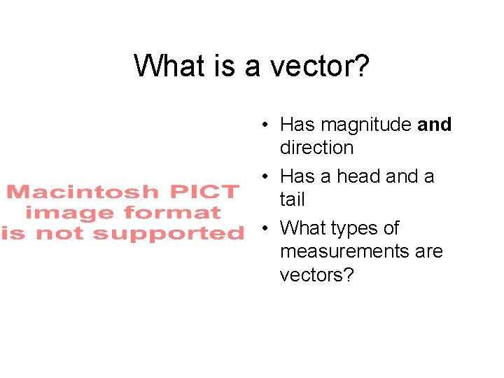 What is a vector? • Has magnitude and direction • Has a head and