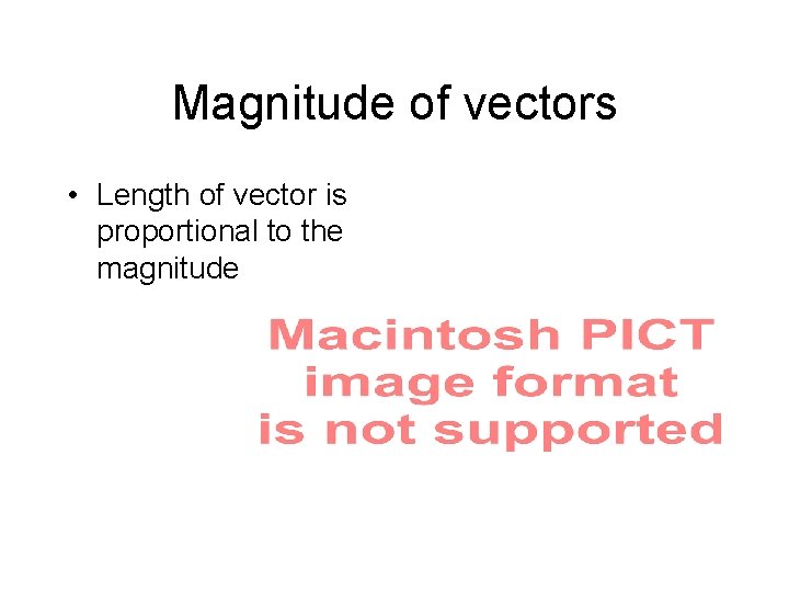 Magnitude of vectors • Length of vector is proportional to the magnitude 