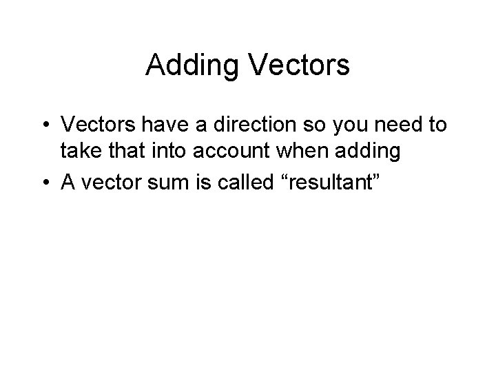 Adding Vectors • Vectors have a direction so you need to take that into