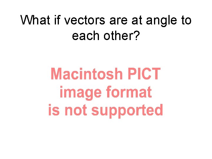 What if vectors are at angle to each other? 