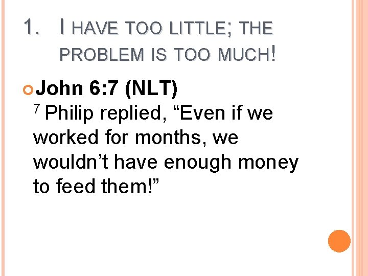 1. I HAVE TOO LITTLE; THE PROBLEM IS TOO MUCH! John 6: 7 (NLT)